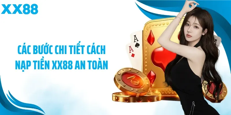 Các bước chi tiết cách nạp tiền XX88 an toàn