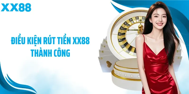 Điều kiện rút tiền XX88 thành công