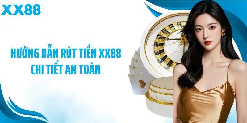 Hướng dẫn rút tiền XX88 chi tiết an toàn
