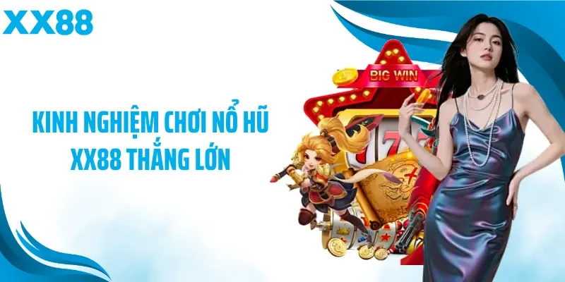 Kinh nghiệm chơi nổ hũ XX88 thắng lớn