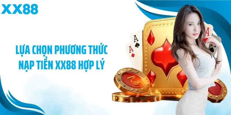 Lựa chọn phương thức nạp tiền XX88 hợp lý