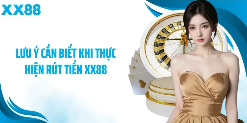 Lưu ý cần biết khi thực hiện rút tiền XX88