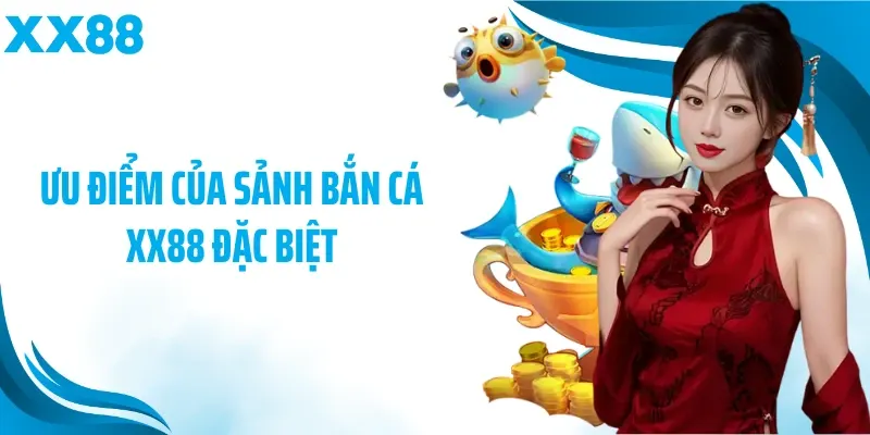 Ưu điểm của sảnh bắn cá XX88 đặc biệt