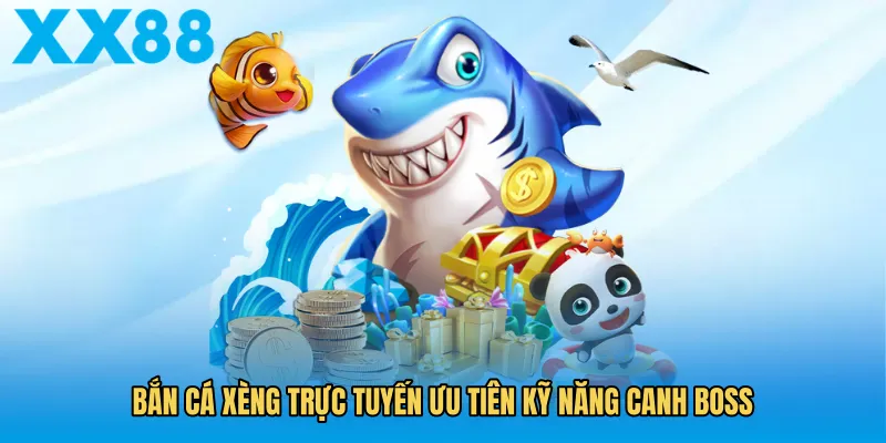 Bắn cá xèng trực tuyến ưu tiên kỹ năng canh boss