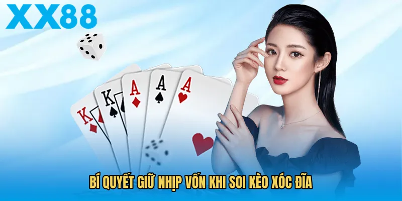 Bí quyết giữ nhịp vốn khi soi kèo xóc đĩa