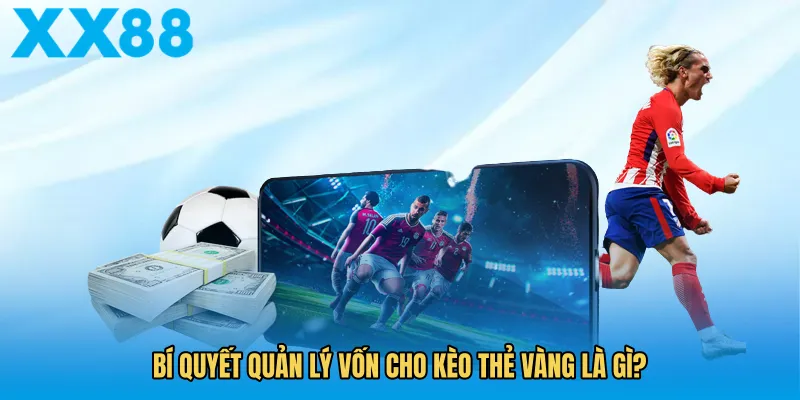 Bí quyết quản lý vốn cho kèo thẻ vàng là gì?