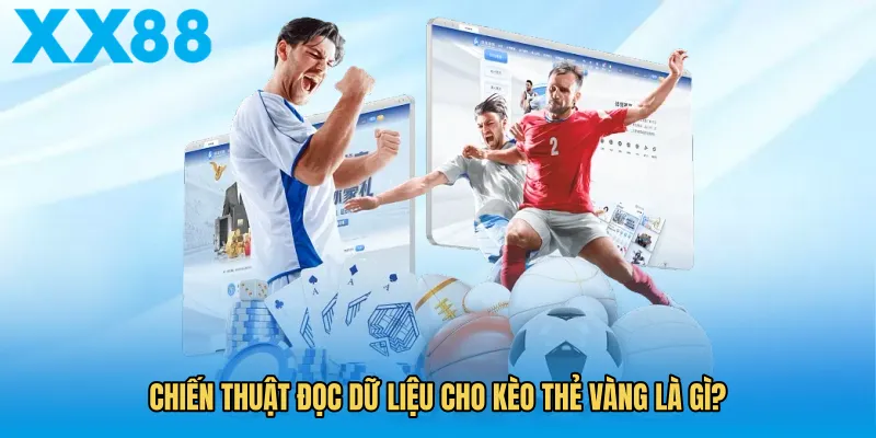 Chiến thuật đọc dữ liệu cho kèo thẻ vàng là gì?