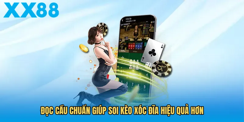 Đọc cầu chuẩn giúp soi kèo xóc đĩa hiệu quả hơn