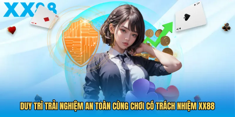 Duy trì trải nghiệm an toàn cùng chơi có trách nhiệm XX88