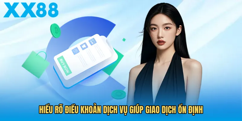 Hiểu rõ điều khoản dịch vụ giúp giao dịch ổn định