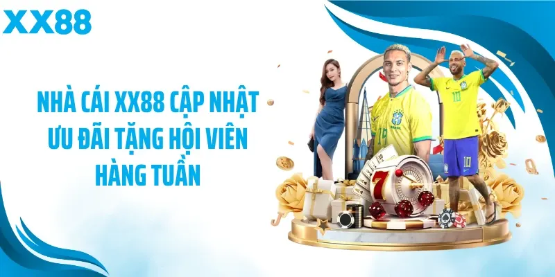 Nhà cái XX88 cập nhật ưu đãi tặng hội viên hàng tuần