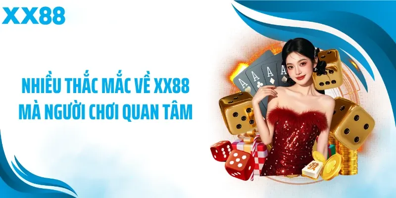 Nhiều thắc mắc về XX88 mà người chơi quan tâm