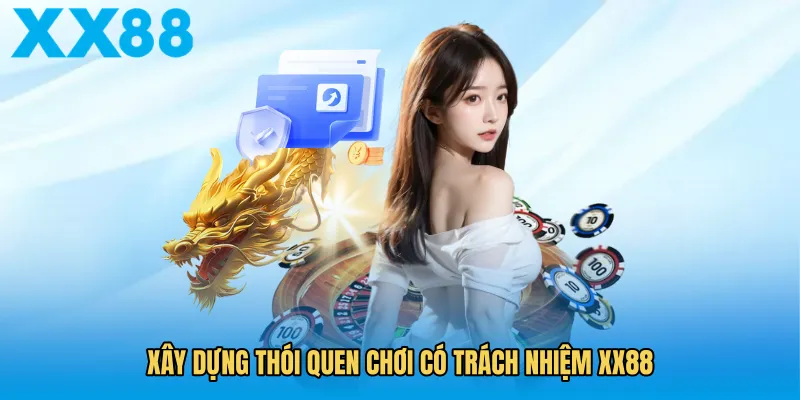 Xây dựng thói quen chơi có trách nhiệm XX88